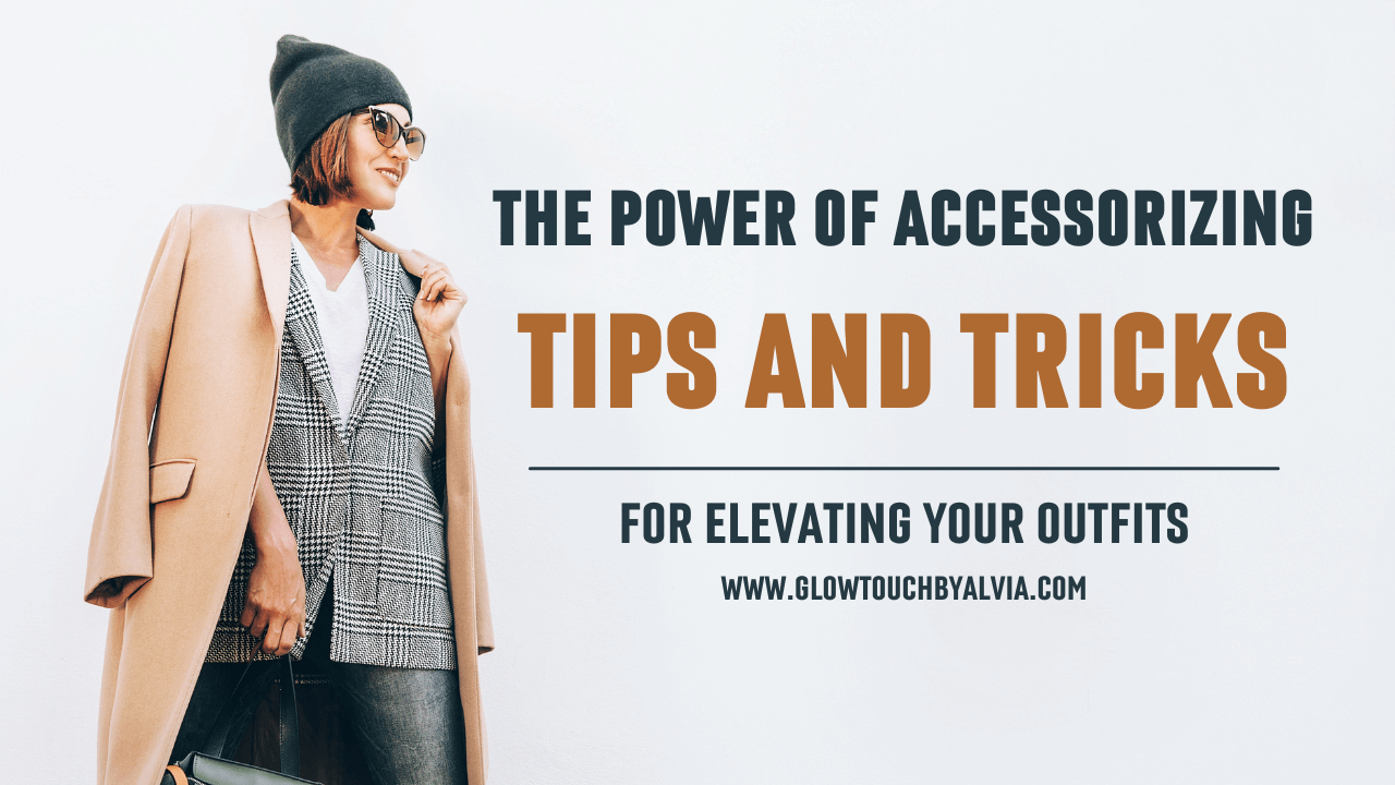 The Power of Accessorizing: Tips and Tricks for Elevating Your Outfits ...